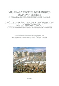 Villes à la croisée des langues (XVIe-XVIIe siècles). Anvers, Hambourg, Milan, Naples et Palerme - Städte im Schnittpunkt der Sprachen (16.-17. Jahrhundert). Antwerpen, Hamburg, Mailand, Neapel und Palermo