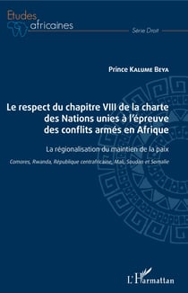 Le respect du chapitre VIII de la charte des Nations unies à l'épreuve des conflits armés en Afrique - La régionalisation du maintien de la paix - Comores, Rwanda, République centrafricaine, Mali, Soudan et Somalie