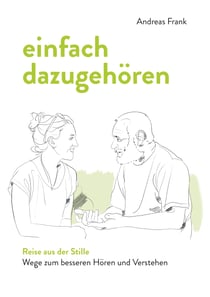 einfach dazugehören - Reise aus der Stille - Wege zum besseren Hören und Verstehen