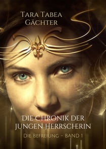 Die Chronik der jungen Herrscherin - Die Befreiung - BAND 1