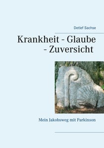 Krankheit - Glaube - Zuversicht - Mein Jakobsweg mit Parkinson