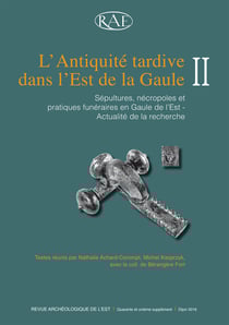 L’Antiquité tardive dans l’Est de la Gaule, II - Sépultures, nécropoles et pratiques funéraires en Gaule de l’Est - Actualité de la recherche