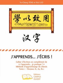 J'APPRENDS... J'ECRIS - METHODE D'APPRENTISSAGE DU CHINOIS TOME 1 NIVEAUX A1, A2 B1.1