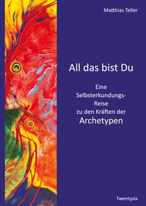 All das bist Du - Eine Selbsterkundungsreise zu den Kräften der Archetypen
