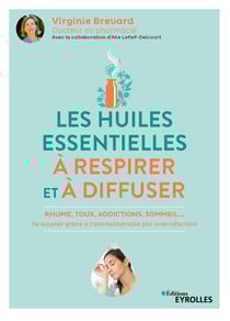 Les huiles essentielles à respirer et à diffuser - Rhume, toux, addictions, sommeil... Se soigner grâce à l'aromathérapie par voie olfactive
