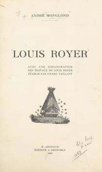 Louis Royer - Avec une bibliographie des travaux de Louis Royer établie par Pierre Vaillant