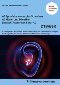 A2 SPRACHBAUSTEINE PLUS SCHREIBEN sowie A2 HÖREN UND SCHREIBEN DEUTSCH-TEST FÜR DEN BERUF A2 BSK - 10 Übungen für den Subtest A2 Sprachbausteine und Schreiben sowie A2 Hören und Schreiben mit Lösungen
