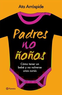 Padres no ñoños - Cómo tener un bebé y no volverse unos cursis
