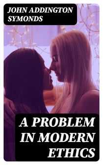A Problem in Modern Ethics - Being an Inquiry into the Phenomenon of Sexual Inversion, Addressed Especially to Medical Psychologists and Jurists