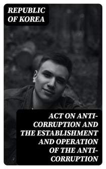Act on Anti-Corruption and the Establishment and Operation of the Anti-Corruption - Civil Rights Commission of the Republic of Korea