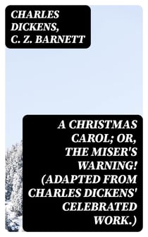 A Christmas Carol; Or, The Miser's Warning! (Adapted from Charles Dickens' Celebrated Work.)
