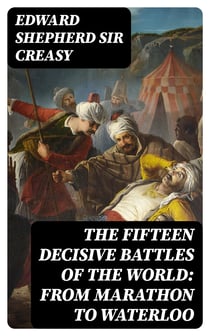 The Fifteen Decisive Battles of the World: from Marathon to Waterloo