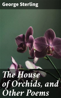 The House of Orchids, and Other Poems