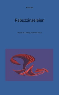 Rabuzzinzeleien - Briefe an Ludwig, sechstes Buch
