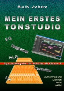 Mein erstes Tonstudio - Spezialausgabe für Schüler ab Klasse 7 - Aufnehmen und Mischen leicht erklärt