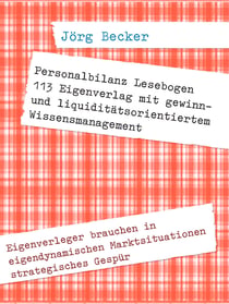 Personalbilanz Lesebogen 113 Eigenverlag mit gewinn- und liquiditätsorientiertem Wissensmanagement - Eigenverleger brauchen in eigendynamischen Marktsituationen strategisches Gespür
