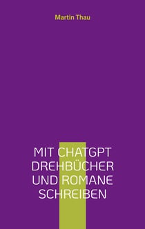 Mit ChatGPT Drehbücher und Romane schreiben - Leitfaden für Autor*innen
