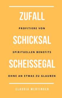 Zufall Schicksal Scheißegal - Profitiere von spirituellen Benefits ohne an etwas zu glauben