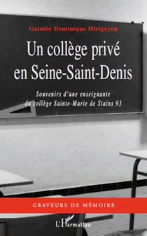 Un collège privé en Seine-Saint-Denis - Souvenirs d'une enseignante - du collège Sainte-Marie de Stains 93