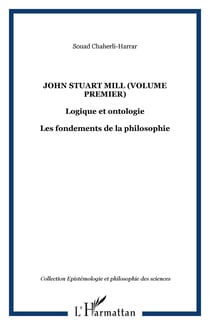 John Stuart Mill (volume premier) - Logique et ontologie - Les fondements de la philosophie