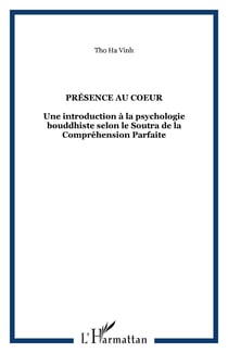Présence au coeur - Une introduction à la psychologie bouddhiste selon le Soutra de la Compréhension Parfaite