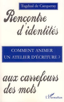 Comment animer un atelier d'écriture - Rencontre d'identités aux carrefours des mots