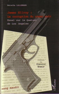 James Ellroy : La corruption du roman noir - Essai sur le quatuor de Los Angeles