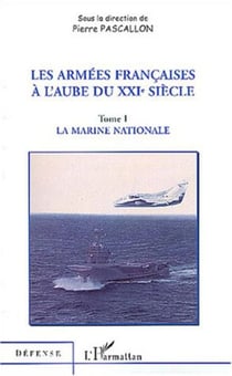 LES ARMÉES FRANÇAISES À L'AUBE DU XXIe SIÈCLE - Tome 1: la marine nationale