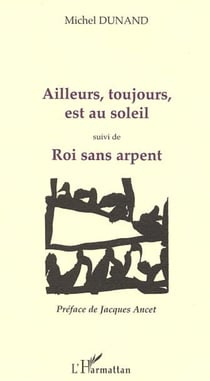 AILLEURS, TOUJOURS, EST AU SOLEIL - suivi de ROI SANS ARPENT