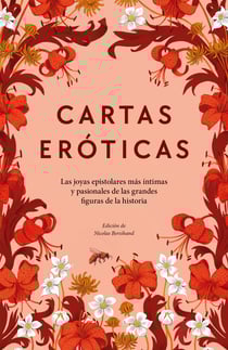 Cartas eróticas - Las joyas epistolares más íntimas y pasionales de las grandes figuras de la historia