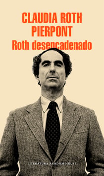 Roth desencadenado - Un escritor y sus obras