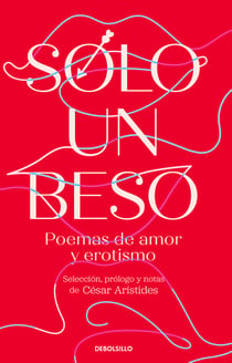 Sólo un beso. Poemas de amor y erotismo - Selección, prólogo y notas de César Arístides