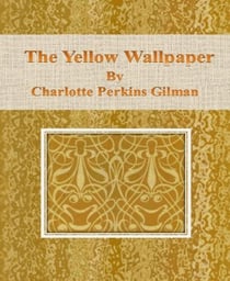 The Yellow Wallpaper by Charlotte Perkins Gilman