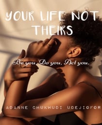 YOUR LIFE NOT THEIRS - Be You, Do You, Act You