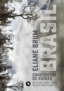 Brasil, construtor de ruínas - Um olhar sobre o Brasil, de Lula a Bolsonaro