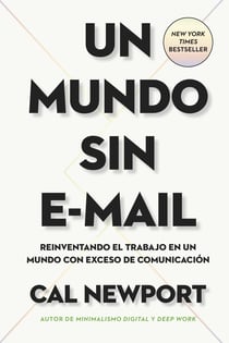 Un Mundo sin e-mail - Reinventando el trabajo en un mundo con exceso de comunicación