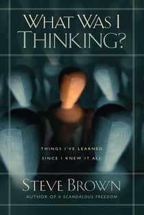 What Was I Thinking? - Things I've Learned Since I Knew It All
