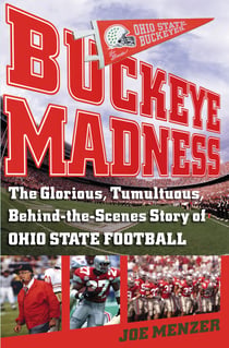 Buckeye Madness - The Glorious, Tumultuous, Behind-the-Scenes Story of Ohio State Football