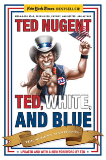 Ted, White, and Blue - The Nugent Manifesto