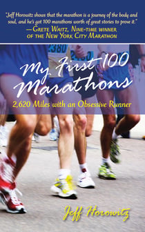 My First 100 Marathons - 2,260 Miles with an Obsessive Runner
