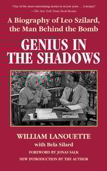 Genius in the Shadows - A Biography of Leo Szilard, the Man Behind the Bomb
