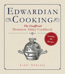 Edwardian Cooking - The Unofficial Downton Abbey Cookbook