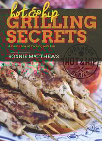 Hot and Hip Grilling Secrets - A Fresh Look at Cooking with Fire