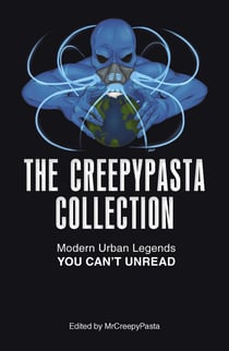 The Creepypasta Collection - Modern Urban Legends You Can't Unread