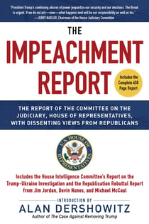 The Impeachment Report - The Report of the Committee on the Judiciary, House of Representatives, with Dissenting Views from Republicans