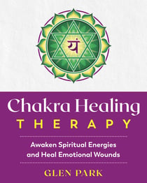 Chakra Healing Therapy - Awaken Spiritual Energies and Heal Emotional Wounds