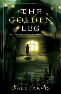 The Golden Leg - And Other Ghostly Campfire Tales