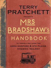Mrs Bradshaw's Handbook - the essential travel guide for anyone wanting to discover the sights and sounds of Sir Terry Pratchett’s amazing Discworld