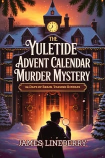 The Yuletide Advent Calendar Murder Mystery: Twisted Truths Behind Every Door — 24 Days of Riddles, Clues, and Deception
