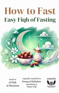 How to Fast - Easy Fiqh of Fasting in Islam - Takhrij al-Hadith Publications